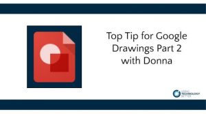 Top Tip for Google Drawing Part 2 with Donna