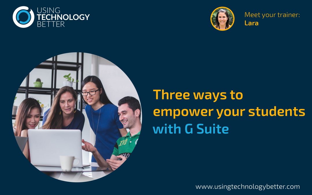 Three ways to empower your students with G Suite