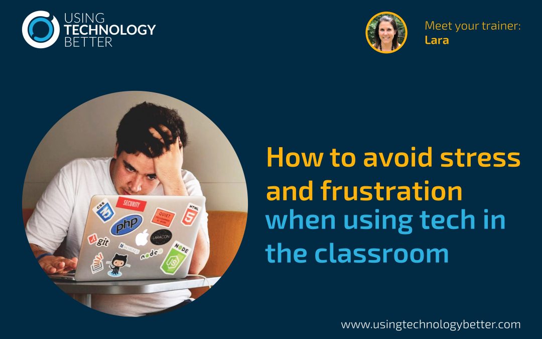 How to avoid stress and frustration when using tech tools in your classroom